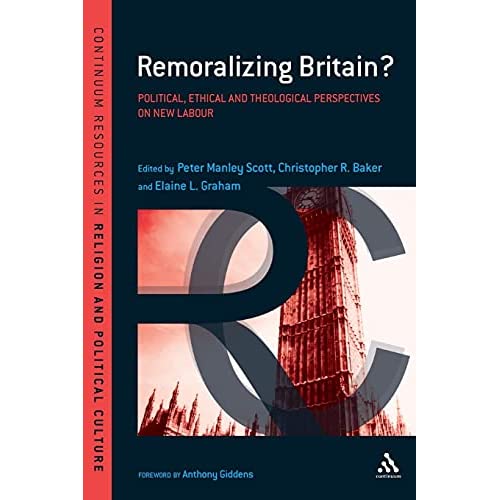 Remoralizing Britain?: Political, Ethical and Theological Perspectives on New Labour: v. 4 (Continuum Resources in Religion and Political Culture)