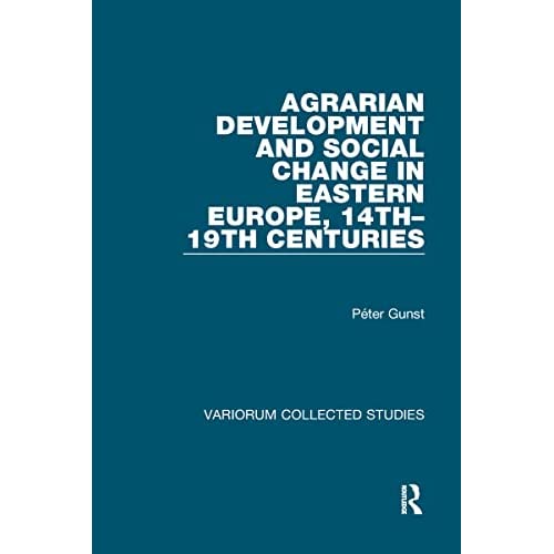 Agrarian Development and Social Change in Eastern Europe, 14th–19th Centuries: 540 (Variorum Collected Studies)