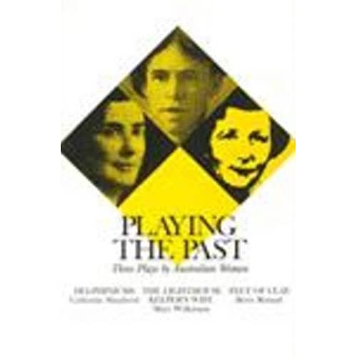 Playing the Past: Three Plays by Australian Women: 