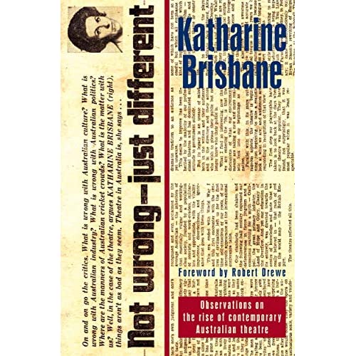 Not Wrong, Just Different: Observations on the Rise of Contemporary Australian Theatre: Observations on the rise of the contemporary Australian theatre