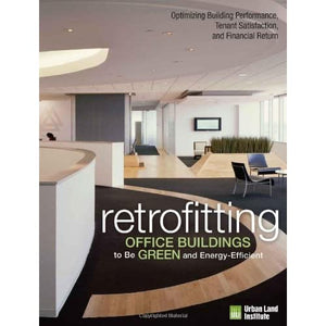 Retrofitting Office Buildings to Be Green and Energy-Efficient: Optimizing Building Performance, Tenant Satisfaction, and Financial Return