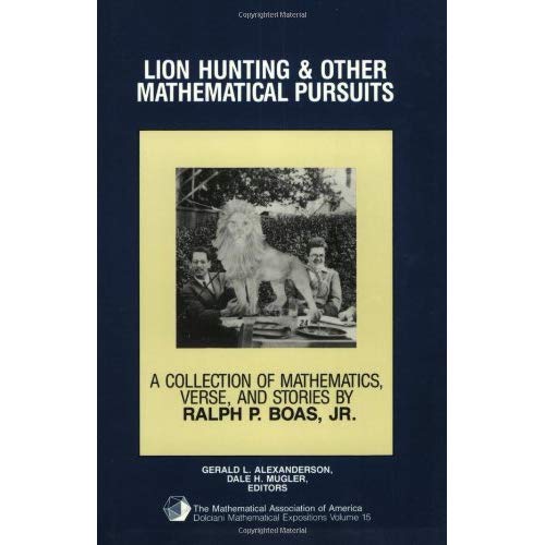 Lion Hunting and Other Mathematical Pursuits: A Collection of Mathematics, Verse, and Stories by the Late Ralph P. Boas, Jr (Dolciani Mathematical Expositions)