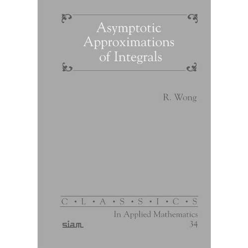 Asymptotic Approximation of Integrals (Classics in Applied Mathematics, Series Number 34)