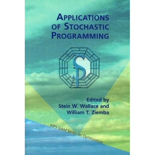 Applications of Stochastic Programming (MPS-SIAM Series on Optimization, Series Number 5)