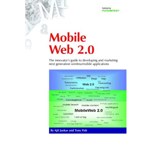 Mobile Web 2.0: The Innovator's Guide to Developing and Marketing Next Generation Wireless/mobile Applications