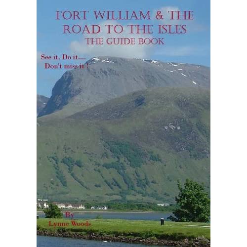 Fort William & the Road to the Isles: the Guide Book: See it, Do it.... Don't Miss It!