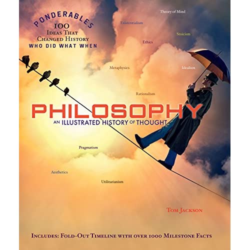 Philosophy: An Illustrated History of Thought (100 Ponderables): An Illustrated History of Thought (Ponderables 100 Ideas That Changed History Who Did What When)