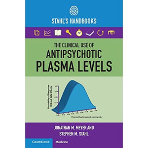 The Clinical Use of Antipsychotic Plasma Levels: Stahl's Handbooks (Stahl's Essential Psychopharmacology Handbooks)