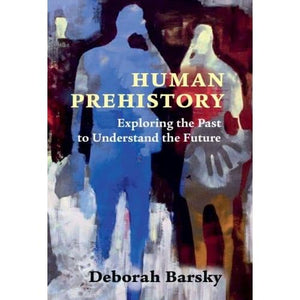 Human Prehistory: Exploring the Past to Understand the Future