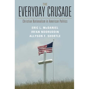 The Everyday Crusade: Christian Nationalism in American Politics