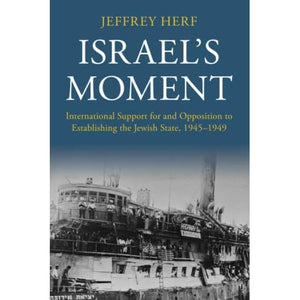 Israel's Moment: International Support for and Opposition to Establishing the Jewish State, 1945–1949