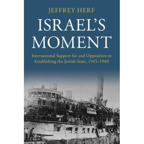 Israel's Moment: International Support for and Opposition to Establishing the Jewish State, 1945–1949