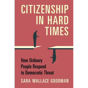 Citizenship in Hard Times: How Ordinary People Respond to Democratic Threat