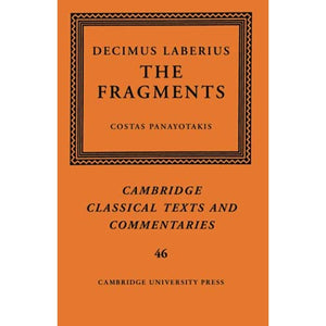 Decimus Laberius: The Fragments: 46 (Cambridge Classical Texts and Commentaries, Series Number 46)