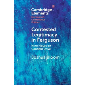 Contested Legitimacy in Ferguson: Nine Hours on Canfield Drive (Elements in Contentious Politics)