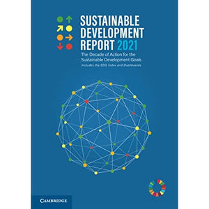 Sustainable Development Report 2021: The Decade of Action for the Sustainable Development Goals; Includes the Sdg Index and Dashboards