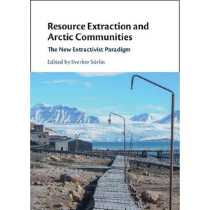 Resource Extraction and Arctic Communities: The New Extractivist Paradigm