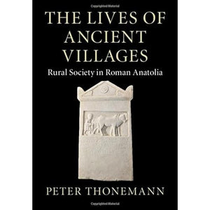 The Lives of Ancient Villages: Rural Society in Roman Anatolia (Greek Culture in the Roman World)