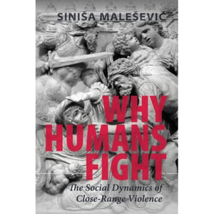 Why Humans Fight: The Social Dynamics of Close-Range Violence