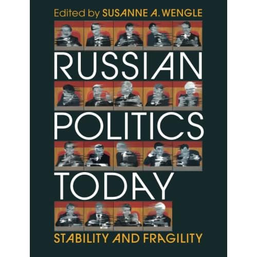 Russian Politics Today: Stability and Fragility