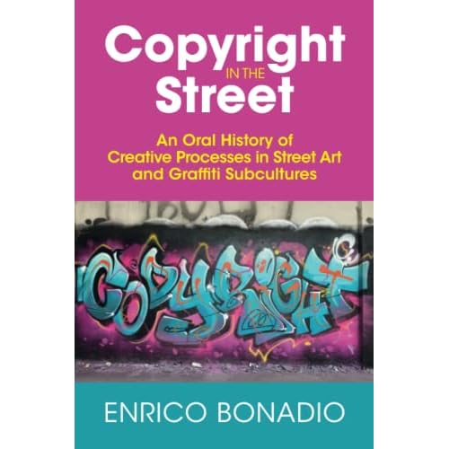 Copyright in the Street: An Oral History of Creative Processes in Street Art and Graffiti Subcultures