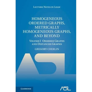 Homogeneous Ordered Graphs, Metrically Homogeneous Graphs, and Beyond: Volume 1, Ordered Graphs and Distanced Graphs: 53 (Lecture Notes in Logic, Series Number 53)