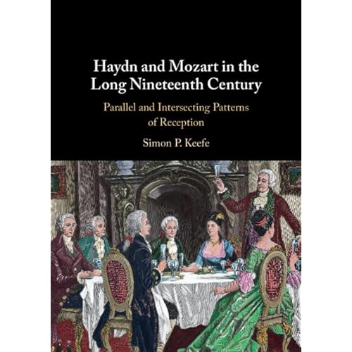 Haydn and Mozart in the Long Nineteenth Century: Parallel and Intersecting Patterns of Reception