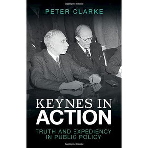 Keynes in Action: Truth and Expediency in Public Policy