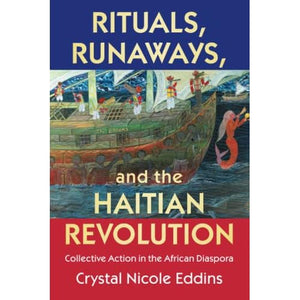 Rituals, Runaways, and the Haitian Revolution: Collective Action in the African Diaspora (Cambridge Studies on the African Diaspora)