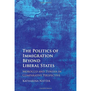 The Politics of Immigration Beyond Liberal States: Morocco and Tunisia in Comparative Perspective