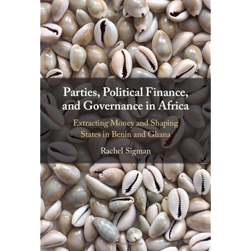 Parties, Political Finance, and Governance in Africa: Extracting Money and Shaping States in Benin and Ghana