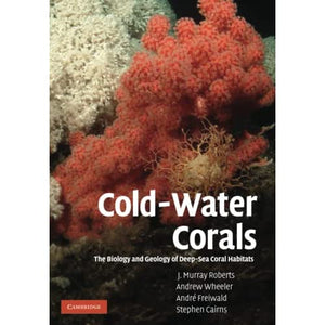 Cold-Water Corals: The Biology and Geology of Deep-Sea Coral Habitats