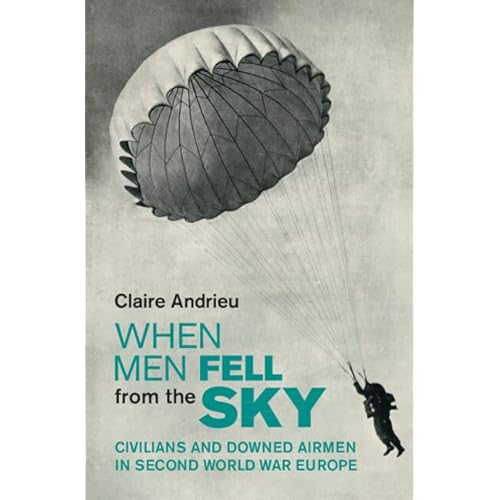 When Men Fell from the Sky: Civilians and Downed Airmen in Second World War Europe (Studies in the Social and Cultural History of Modern Warfare)