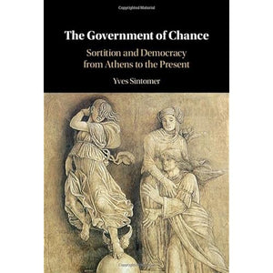 The Government of Chance: Sortition and Democracy from Athens to the Present