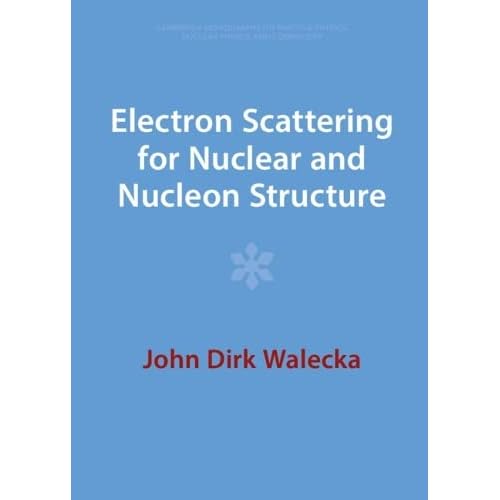 Electron Scattering for Nuclear and Nucleon Structure: 16 (Cambridge Monographs on Particle Physics, Nuclear Physics and Cosmology, Series Number 9)