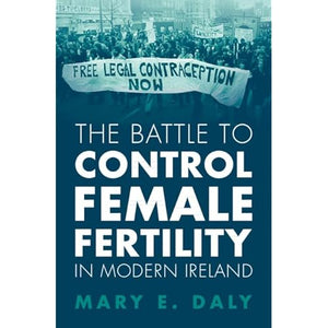 The Battle to Control Female Fertility in Modern Ireland