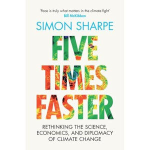 Five Times Faster: Rethinking the Science, Economics, and Diplomacy of Climate Change