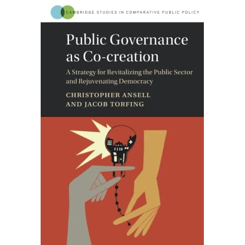 Public Governance as Co-creation: A Strategy for Revitalizing the Public Sector and Rejuvenating Democracy (Cambridge Studies in Comparative Public Policy)