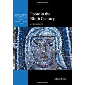 Rome in the Ninth Century: A History in Art (British School at Rome Studies)