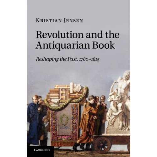 Revolution and the Antiquarian Book: Reshaping the Past, 1780–1815