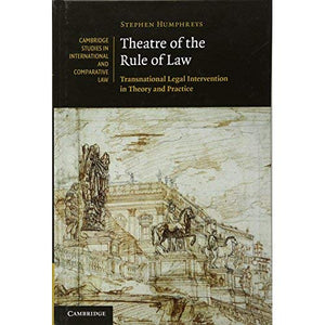 Theatre of the Rule of Law: Transnational Legal Intervention in Theory and Practice (Cambridge Studies in International and Comparative Law)