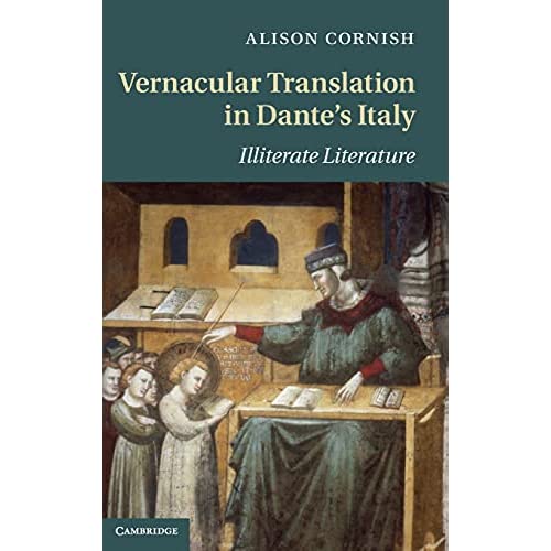 Vernacular Translation in Dante's Italy: Illiterate Literature: 83 (Cambridge Studies in Medieval Literature, Series Number 83)