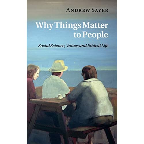 Why Things Matter to People: Social Science, Values and Ethical Life