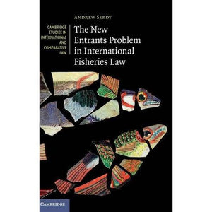 The New Entrants Problem in International Fisheries Law (Cambridge Studies in International and Comparative Law)