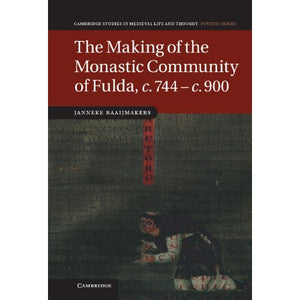 The Making of the Monastic Community of Fulda, c.744ÔÇôc.900 (Cambridge Studies in Medieval Life and Thought: Fourth Series)