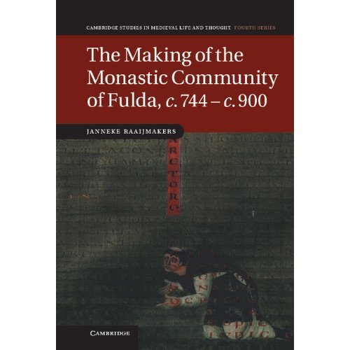 The Making of the Monastic Community of Fulda, c.744ÔÇôc.900 (Cambridge Studies in Medieval Life and Thought: Fourth Series)