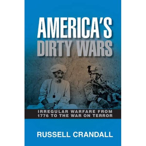 America's Dirty Wars: Irregular Warfare from 1776 to the War on Terror