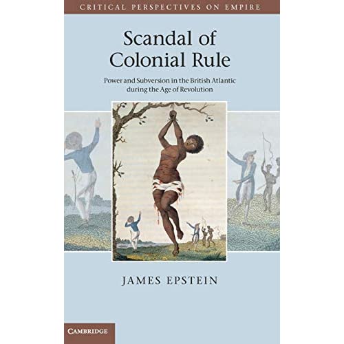 Scandal of Colonial Rule: Power and Subversion in the British Atlantic during the Age of Revolution (Critical Perspectives on Empire)