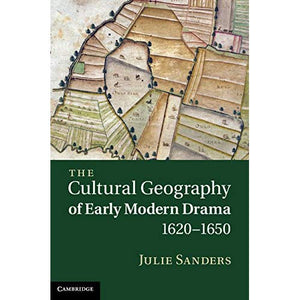The Cultural Geography of Early Modern Drama, 1620â1650