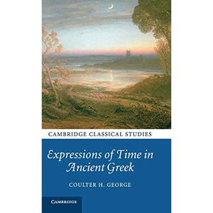 Expressions of Time in Ancient Greek (Cambridge Classical Studies)